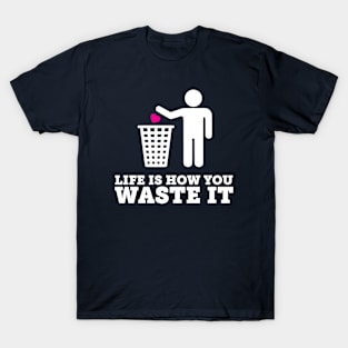 Life is How You Waste It (Stacked) T-Shirt